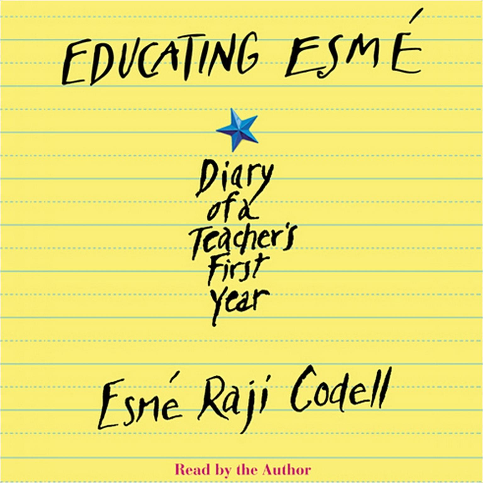 Educating Esmé (Abridged): Diary of a Teachers First Year Audiobook, by Esmé Raji Codell