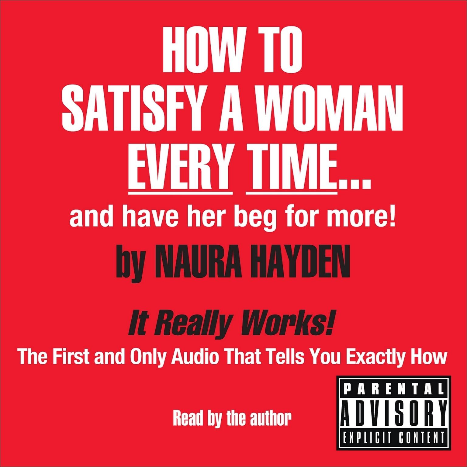 How to Satisfy a Woman Every Time--And Have Her Beg for More! Audiobook, by Naura Hayden