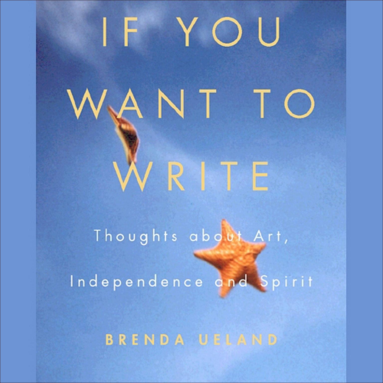 If You Want to Write (Abridged): Thoughts About Art, Independence, and Spirit Audiobook, by Brenda Ueland