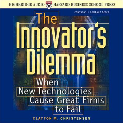 The Innovators Dilemma: When New Technologies Cause Great Firms to Fail Audiobook, by Clayton M. Christensen