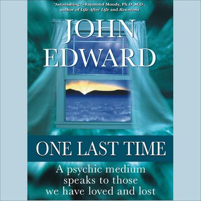 One Last Time: A Psychic Medium Speaks to Those We Have Loved and Lost Audiobook, by John Edward