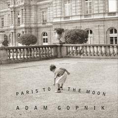 Paris to the Moon Audiobook, by Adam Gopnik