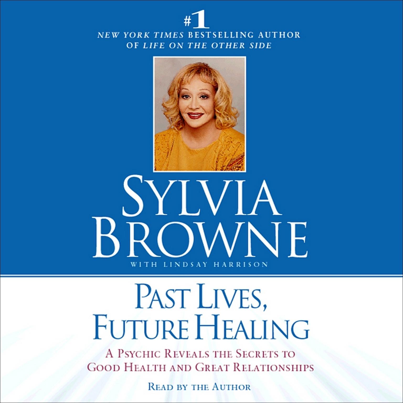 Past Lives, Future Healing (Abridged): A Psychic Reveals the Secrets to Good Health and Great Relationships Audiobook, by Sylvia Browne