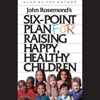 Six-Point Plan for Raising Happy, Healthy Children Audiobook, by John Rosemond