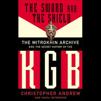 The Sword and the Shield: The Mitrokhin Archive and the Secret History of the KGB Audiobook, by Christopher Andrew
