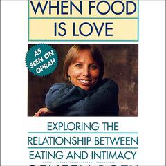 When Food Is Love: Exploring the Relationship Between Eating and Intimacy Audiobook, by Geneen Roth