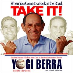 When You Come to a Fork in the Road, Take It!: Inspiration and Wisdom from One of Baseballs Greatest Heroes Audiobook, by Yogi Berra