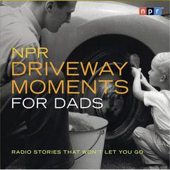 NPR Driveway Moments for Dads: Radio Stories That Won't Let You Go Audiobook, by NPR
