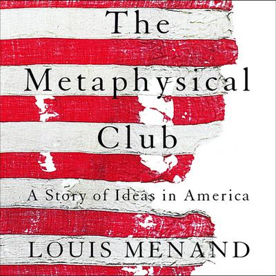 The Metaphysical Club: A Story of Ideas in America Audiobook, by Louis Menand