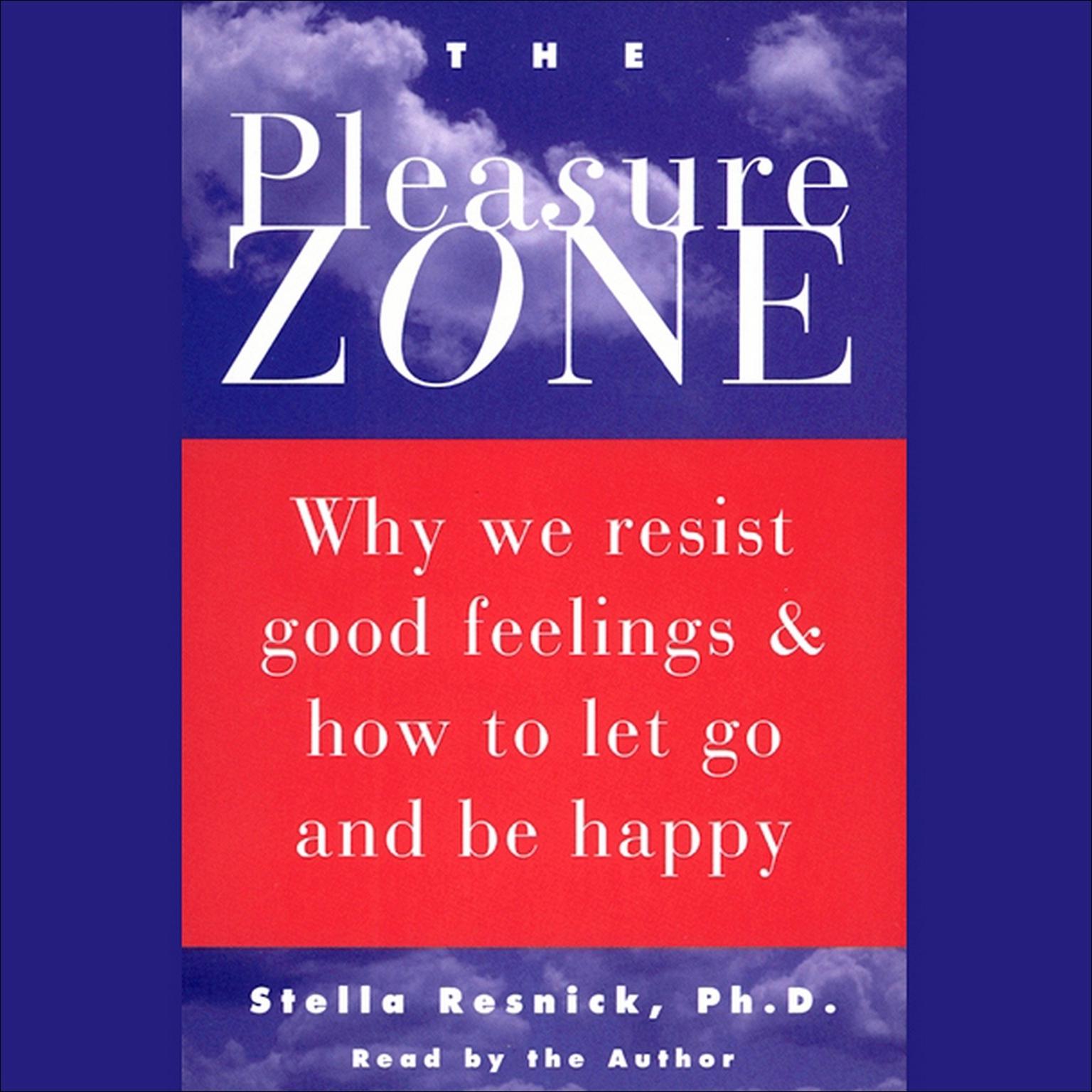 The Pleasure Zone (Abridged): Why We Resist Good Feelings & How to Let Go and Be Happy Audiobook, by Stella Resnick