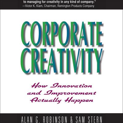 Corporate Creativity: How Innovation and Improvement Actually Happen Audiobook, by Alan G. Robinson