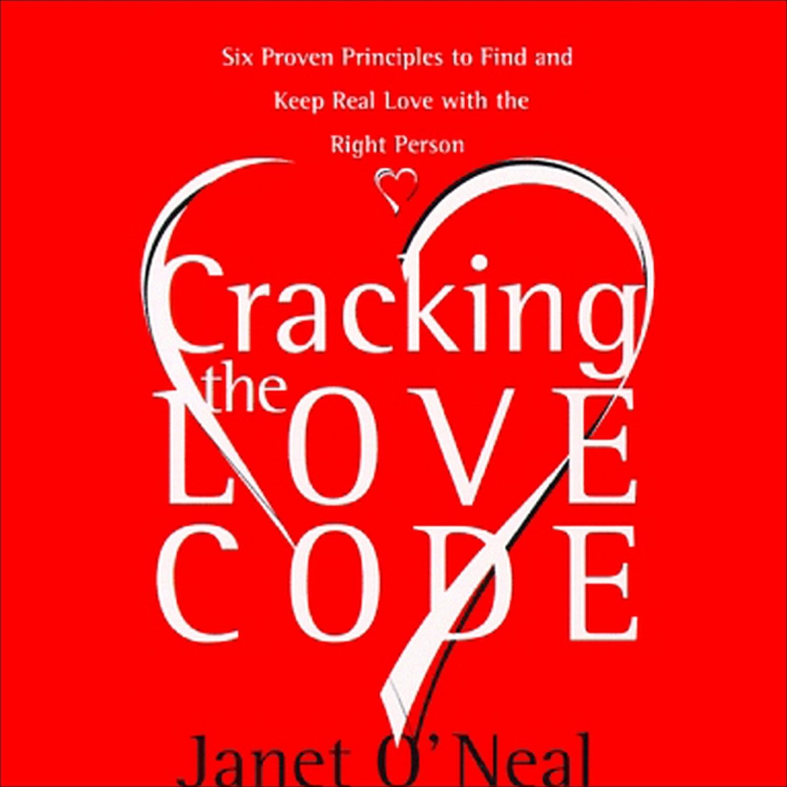 Cracking the Love Code (Abridged): Six Proven Principles to Find and Keep Real Love with the Right Person Audiobook, by Janet O'Neal