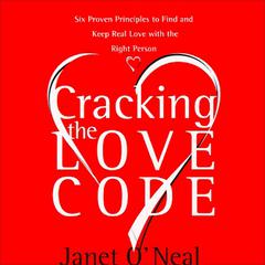 Cracking the Love Code: Six Proven Principles to Find and Keep Real Love with the Right Person Audiobook, by Janet O'Neal