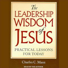 The Leadership Wisdom of Jesus: Practical Lessons for Today Audiobook, by Charles C. Manz
