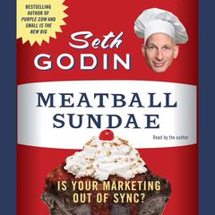 Meatball Sundae: Is Your Marketing Out of Sync? Audiobook, by Seth Godin