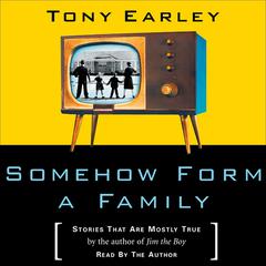 Somehow Form a Family: Stories That Are Mostly True Audiobook, by Tony Earley