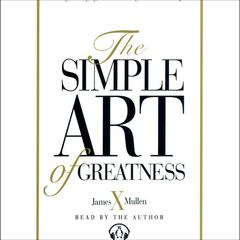 Simple Art of Greatness Audiobook, by James X. Mullen