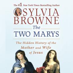 The Two Marys: The Hidden History of the Mother and Wife of Jesus Audiobook, by Sylvia Browne