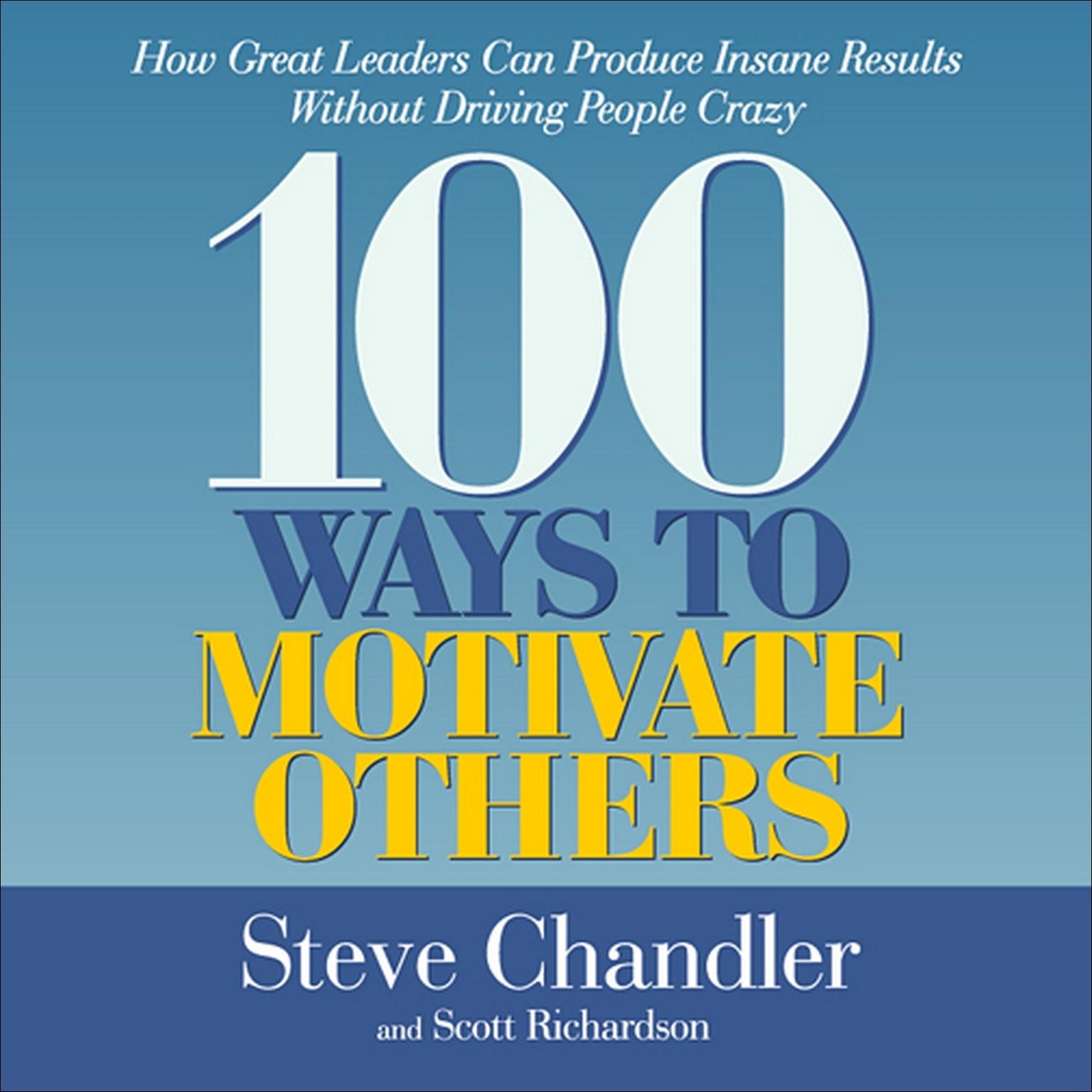 100 Ways to Motivate Others: How Great Leaders Can Produce Insane Results Without Driving People Crazy Audiobook, by Steve Chandler