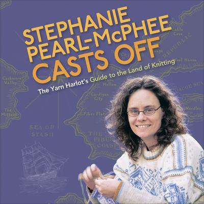 Stephanie Pearl-McPhee Casts Off: The Yarn Harlots Guide to the Land of Knitting Audiobook, by Stephanie Pearl-McPhee