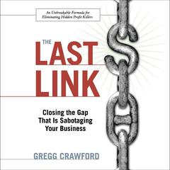 The Last Link: Closing the Gap That Is Sabotaging Your Business Audiobook, by Gregg Crawford