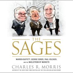 The Sages: Warren Buffett, George Soros, Paul Volcker, and the Maelstrom of Markets Audiobook, by Charles R. Morris