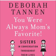 You Were Always Mom's Favorite: Sisters in Conversation Throughout Their Lives Audiobook, by Deborah Tannen