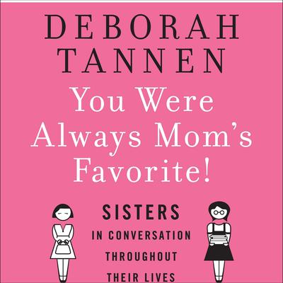 You Were Always Moms Favorite: Sisters in Conversation Throughout Their Lives Audiobook, by Deborah Tannen