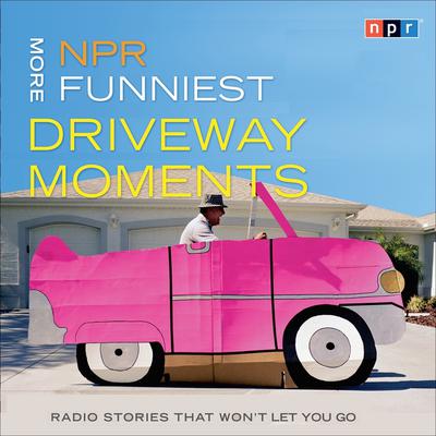 NPR More Funniest Driveway Moments: Radio Stories that Wont Let You Go Audiobook, by NPR