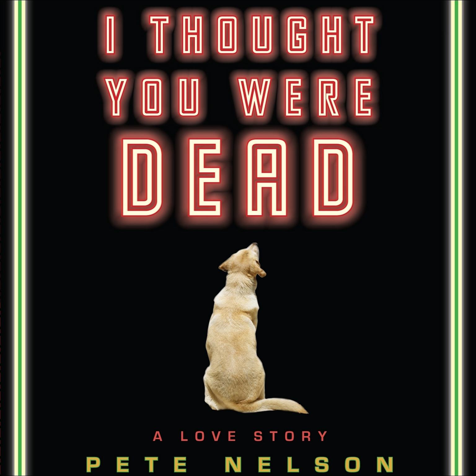 I Thought You Were Dead: A Love Story Audiobook, by Pete Nelson