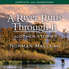A River Runs Through It and Other Stories Audiobook, by Norman Maclean