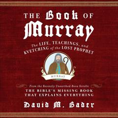 The Book of Murray: The Life, Teachings, and Kvetching of the Lost Prophet Audiobook, by David M. Bader