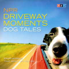 NPR Driveway Moments Dog Tales: Radio Stories That Wont Let You Go Audiobook, by NPR