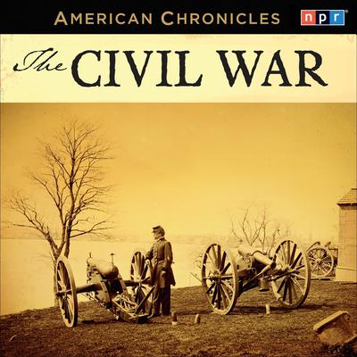 NPR American Chronicles: The Civil War Audiobook, by NPR
