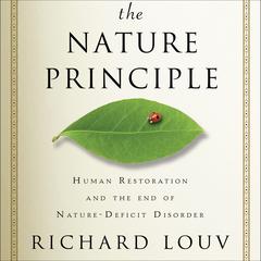 The Nature Principle: Human Restoration and the End of Nature-Deficit Disorder Audiobook, by Richard Louv