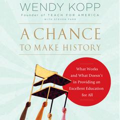 A Chance to Make History: What Works and What Doesnt in Providing an Excellent Education for All Audiobook, by Wendy Kopp