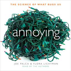 Annoying: The Science of What Bugs Us Audiobook, by Joe Palca, Flora Lichtman