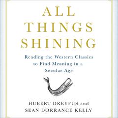 All Things Shining: Reading the Western Canon to Find Meaning in a Secular World Audiobook, by Hubert Dreyfus