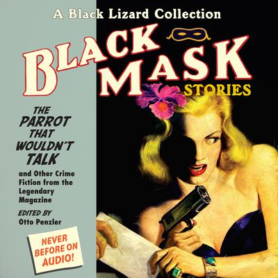 Black Mask 4: The Parrot That Wouldn’t Talk: And Other Crime Fiction from the Legendary Magazine Audiobook, by Otto Penzler