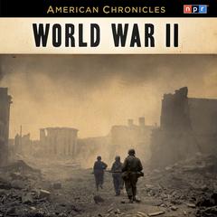 NPR American Chronicles: World War II Audiobook, by NPR