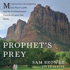 Prophet's Prey: My Seven-Year Investigation into Warren Jeffs and the Fundamentalist Church of Latter Day Saints Audiobook, by 