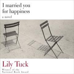 I Married You for Happiness Audiobook, by Lily Tuck