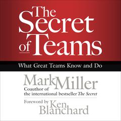 The Secret of Teams: What Great Teams Know and Do Audiobook, by Mark Miller