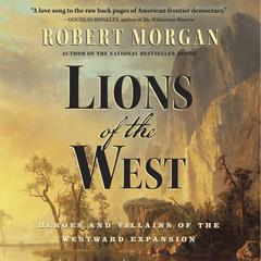 Lions of the West: Heroes and Villains of the Westward Expansion Audiobook, by Robert Morgan