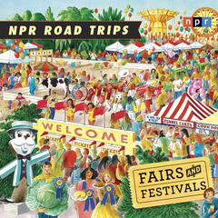 NPR Road Trips: Fairs and Festivals: Stories That Take You Away . . . Audiobook, by NPR