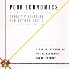 Poor Economics: A Radical Rethinking of the Way to Fight Global Poverty Audiobook, by Abhijit V. Banerjee