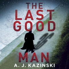 The Last Good Man Audiobook, by A. J. Kazinski