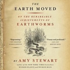 The Earth Moved: On the Remarkable Achievements of Earthworms Audiobook, by Amy Stewart