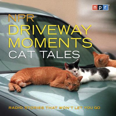 NPR Driveway Moments Cat Tales: Radio Stories That Wont Let You Go Audiobook, by NPR