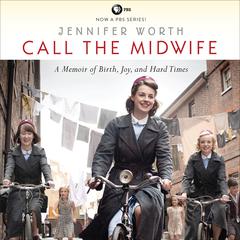 Call the Midwife: A Memoir of Birth, Joy, and Hard Times Audiobook, by Jennifer Worth